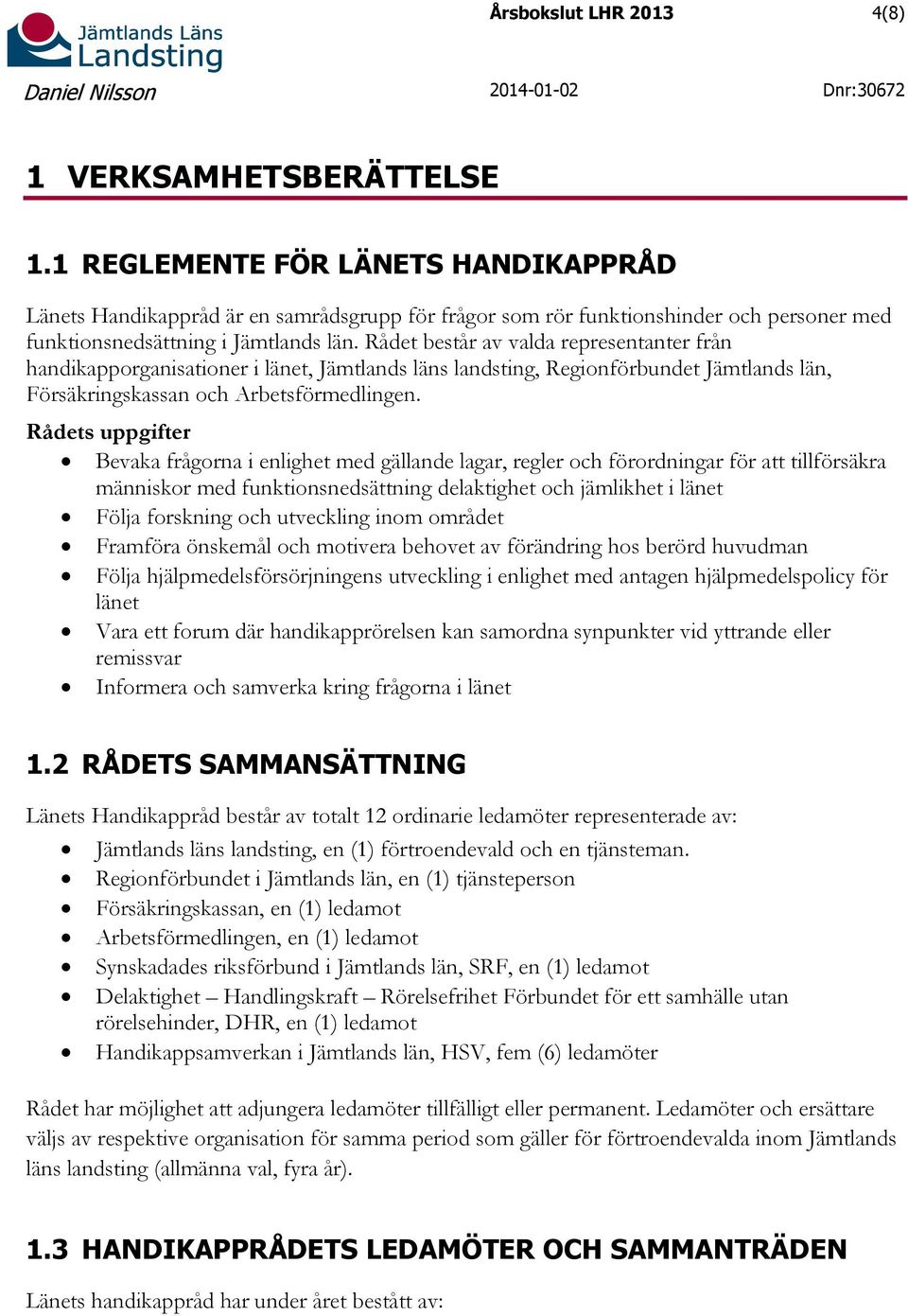 Rådet består av valda representanter från handikapporganisationer i länet, Jämtlands läns landsting, Regionförbundet Jämtlands län, Försäkringskassan och Arbetsförmedlingen.