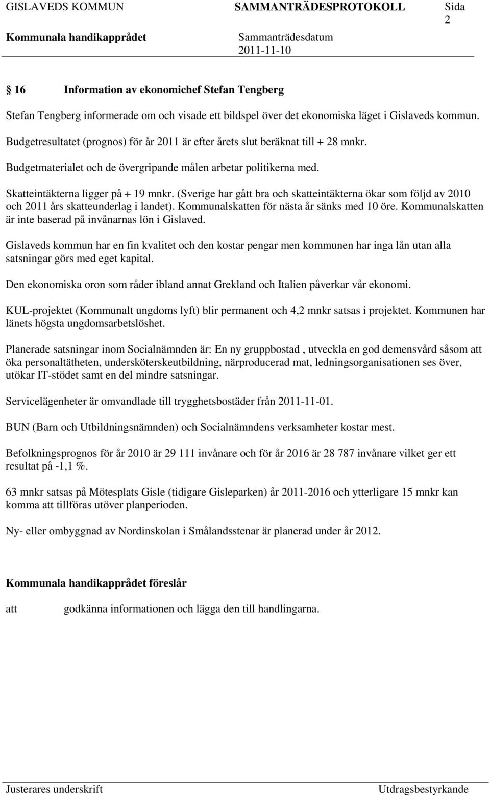 (Sverige har gått bra och skeintäkterna ökar som följd av 2010 och 2011 års skeunderlag i landet). Kommunalsken för nästa år sänks med 10 öre.