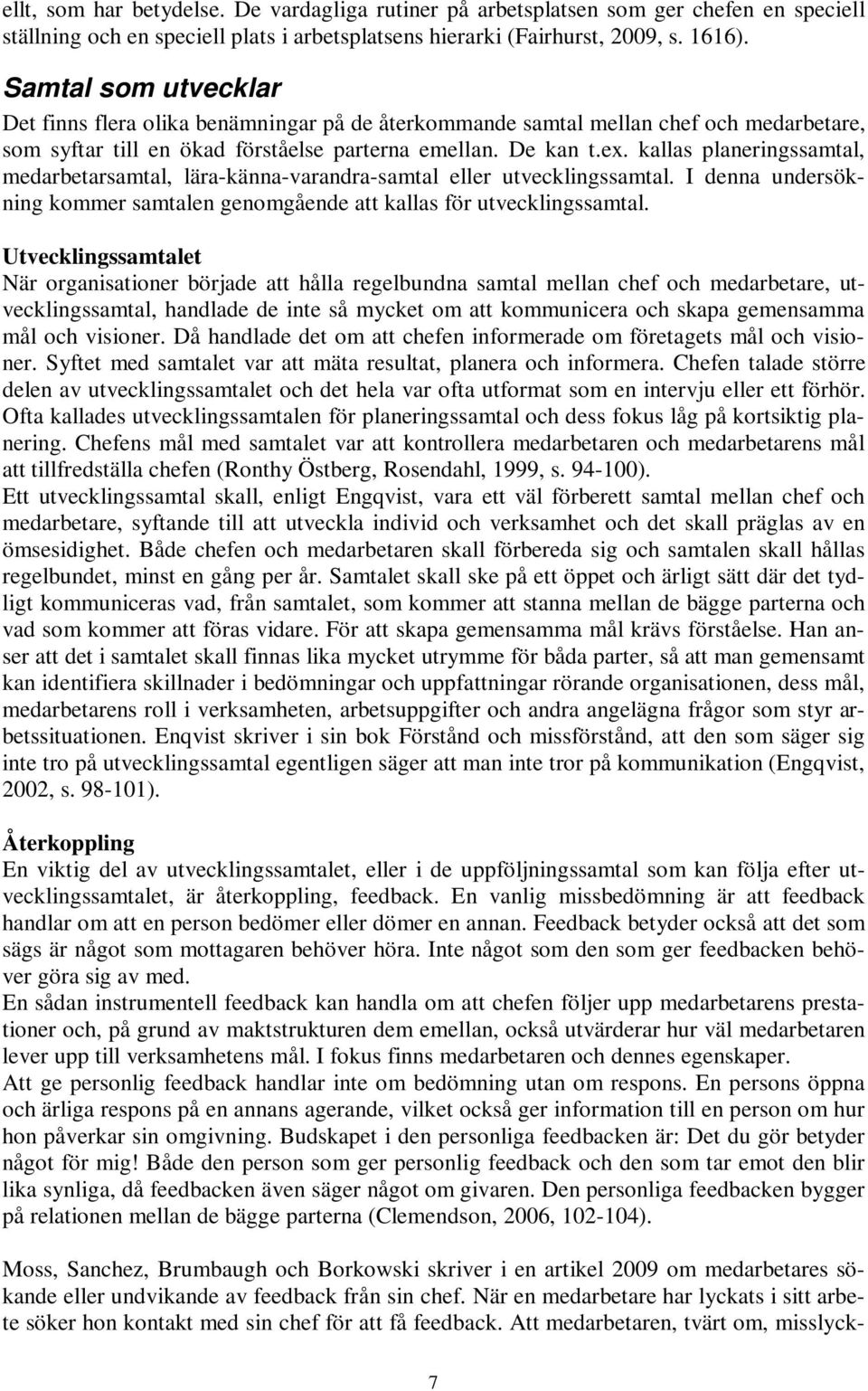 kallas planeringssamtal, medarbetarsamtal, lära-känna-varandra-samtal eller utvecklingssamtal. I denna undersökning kommer samtalen genomgående att kallas för utvecklingssamtal.