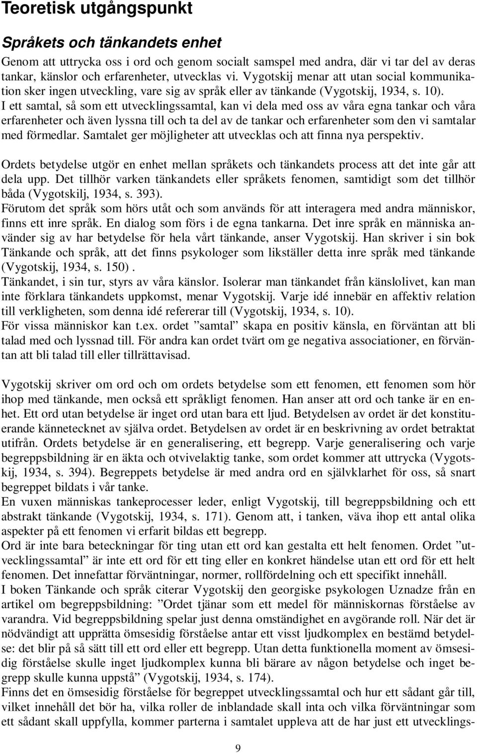 I ett samtal, så som ett utvecklingssamtal, kan vi dela med oss av våra egna tankar och våra erfarenheter och även lyssna till och ta del av de tankar och erfarenheter som den vi samtalar med