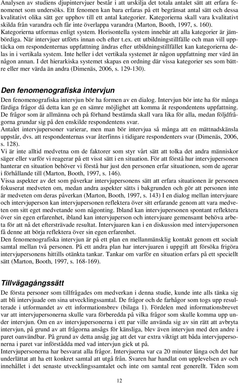 Kategorierna skall vara kvalitativt skilda från varandra och får inte överlappa varandra (Marton, Booth, 1997, s. 160). Kategorierna utformas enligt system.