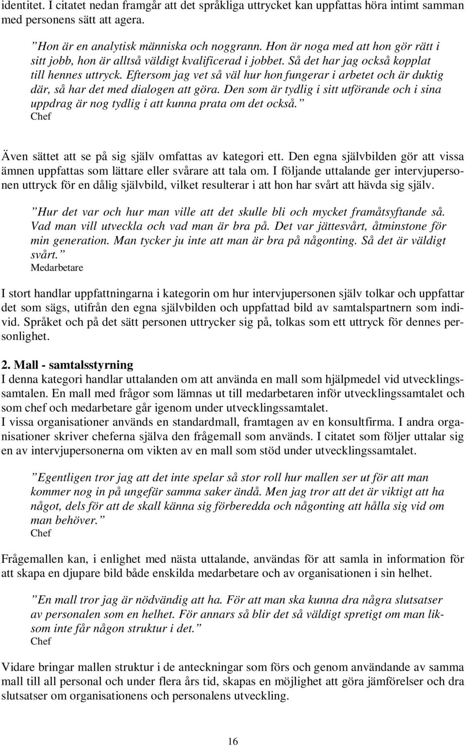 Eftersom jag vet så väl hur hon fungerar i arbetet och är duktig där, så har det med dialogen att göra.