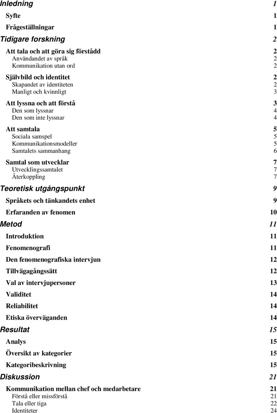 Utvecklingssamtalet 7 Återkoppling 7 Teoretisk utgångspunkt 9 Språkets och tänkandets enhet 9 Erfaranden av fenomen 10 Metod 11 Introduktion 11 Fenomenografi 11 Den fenomenografiska intervjun 12