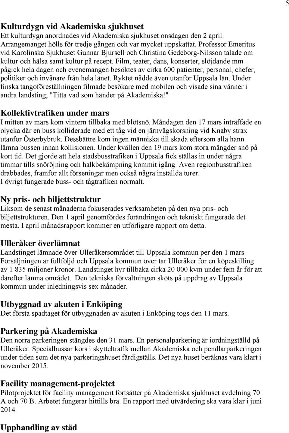 Film, teater, dans, konserter, slöjdande mm pågick hela dagen och evenemangen besöktes av cirka 600 patienter, personal, chefer, politiker och invånare från hela länet.