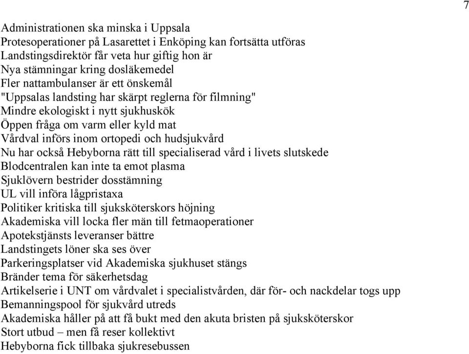 hudsjukvård Nu har också Hebyborna rätt till specialiserad vård i livets slutskede Blodcentralen kan inte ta emot plasma Sjuklövern bestrider dosstämning UL vill införa lågpristaxa Politiker kritiska