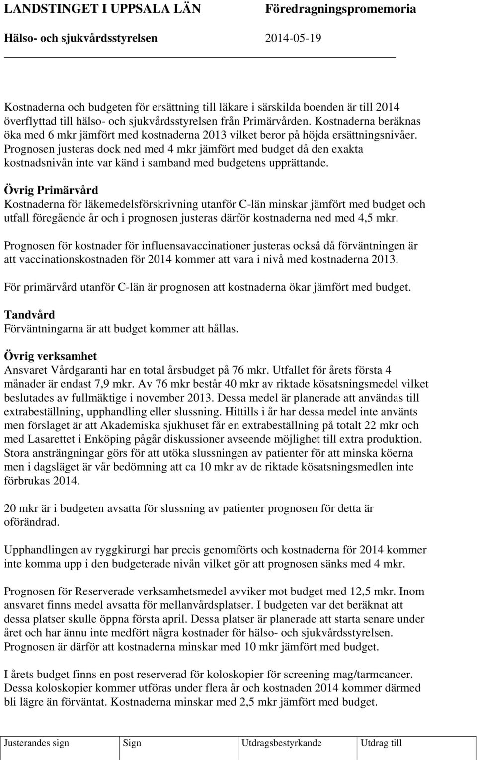 Prognosen justeras dock ned med 4 mkr jämfört med budget då den exakta kostnadsnivån inte var känd i samband med budgetens upprättande.