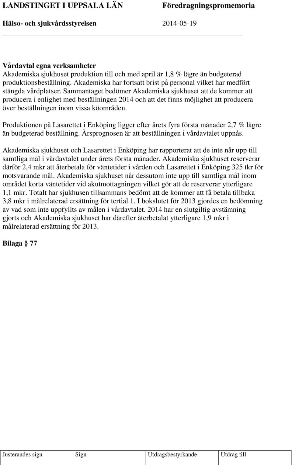 Sammantaget bedömer Akademiska sjukhuset att de kommer att producera i enlighet med beställningen 2014 och att det finns möjlighet att producera över beställningen inom vissa köområden.