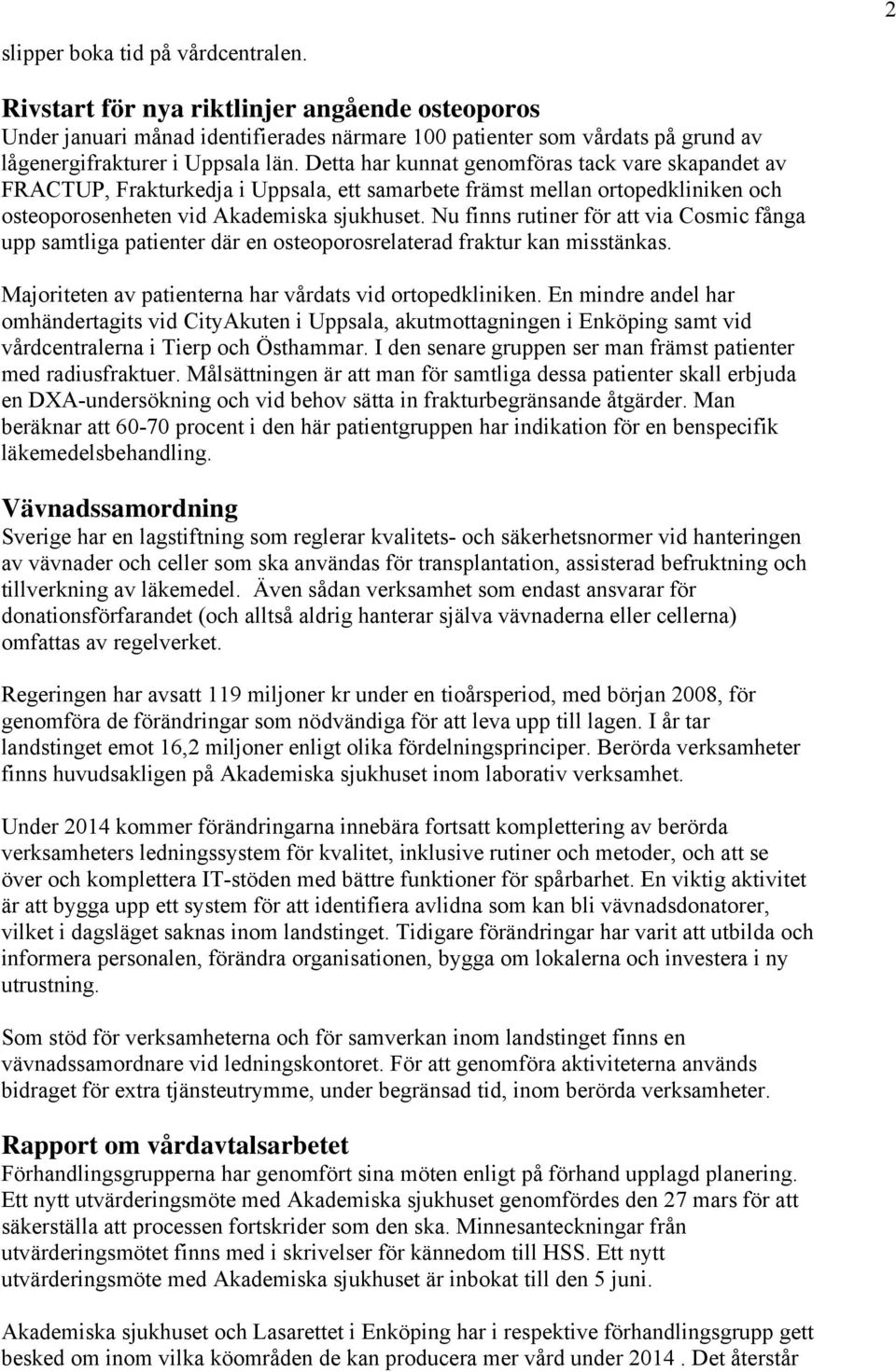 Nu finns rutiner för att via Cosmic fånga upp samtliga patienter där en osteoporosrelaterad fraktur kan misstänkas. Majoriteten av patienterna har vårdats vid ortopedkliniken.