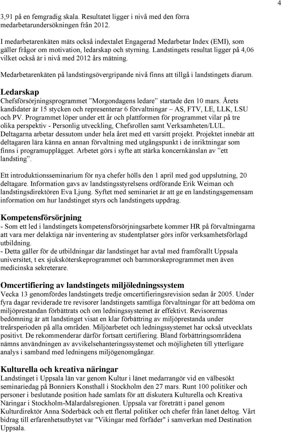 Landstingets resultat ligger på 4,06 vilket också är i nivå med 2012 års mätning. Medarbetarenkäten på landstingsövergripande nivå finns att tillgå i landstingets diarum.