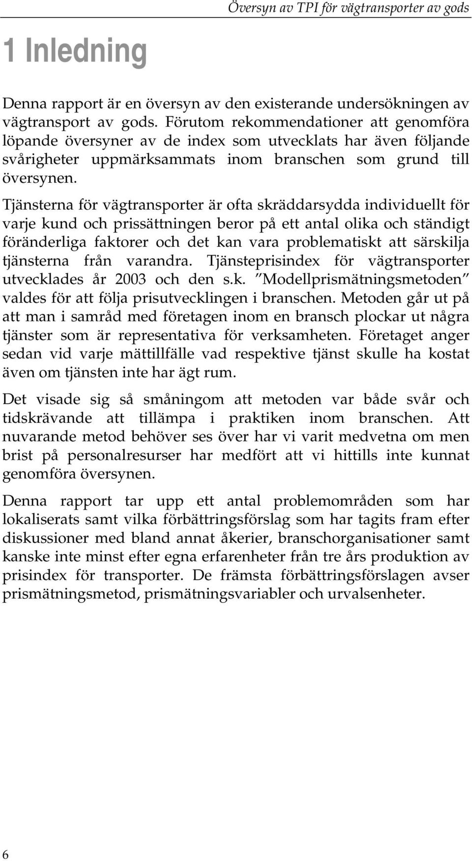 Tjänsterna för vägtransporter är ofta skräddarsydda individuellt för varje kund och prissättningen beror på ett antal olika och ständigt föränderliga faktorer och det kan vara problematiskt att