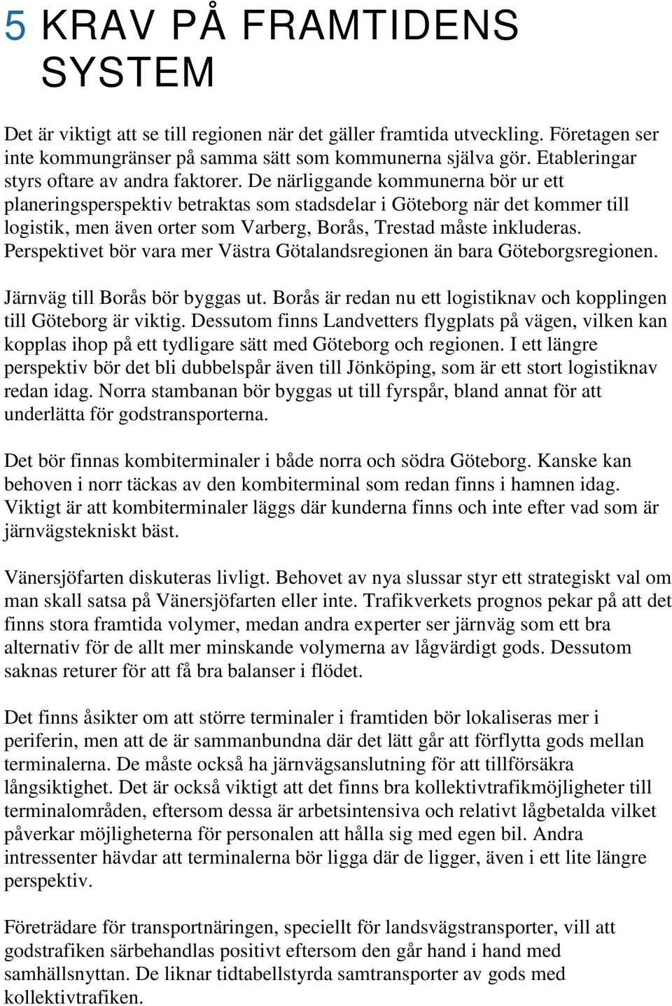 De närliggande kommunerna bör ur ett planeringsperspektiv betraktas som stadsdelar i Göteborg när det kommer till logistik, men även orter som Varberg, Borås, Trestad måste inkluderas.