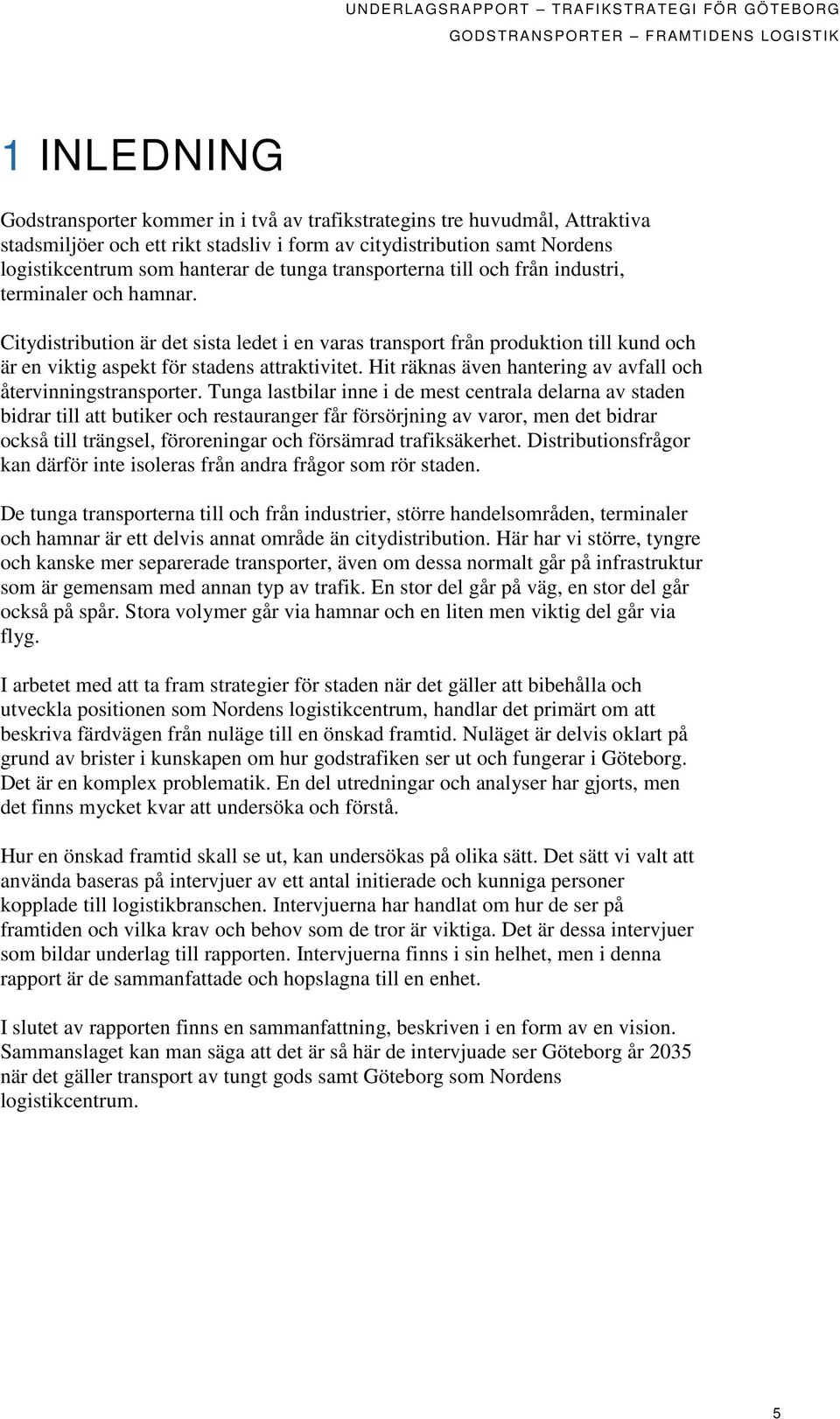 Citydistribution är det sista ledet i en varas transport från produktion till kund och är en viktig aspekt för stadens attraktivitet. Hit räknas även hantering av avfall och återvinningstransporter.