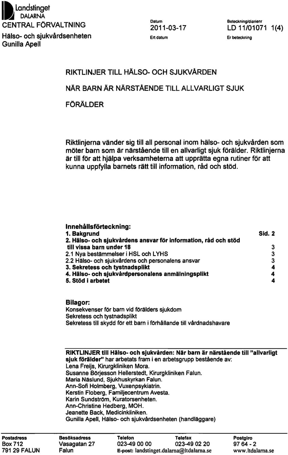 Riktlinjerna är till för att hjälpa verksamheterna att upprätta egna rutiner för att kunna uppfylla barnets rätt till information, råd och stöd. Innehållsförteckning: 1. Bakgrund Sid. 2 2.