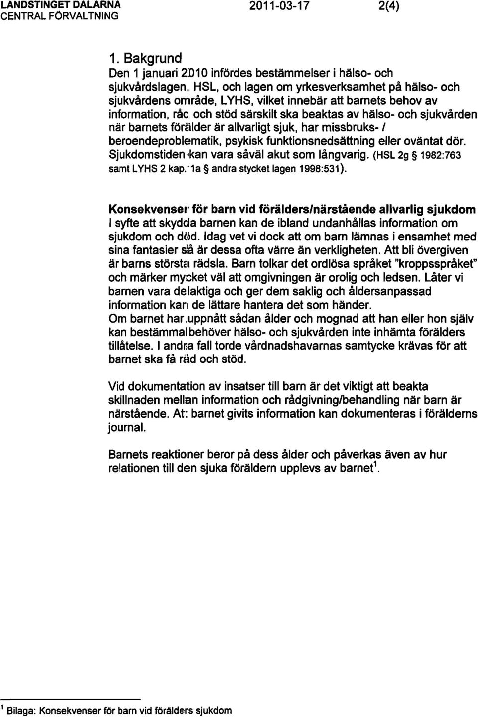 information, råe och stöd särskilt ska beaktas av hälso- och sjukvården när barnets förälder är allvarligt sjuk, har missbruks- I beroendeproblematik, psykisk funktionsnedsättning eller oväntat dör.