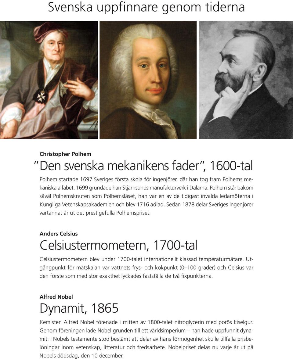 Polhem står bakom såväl Polhemsknuten som Polhemslåset, han var en av de tidigast invalda ledamöterna i Kungliga Vetenskapsakademien och blev 1716 adlad.