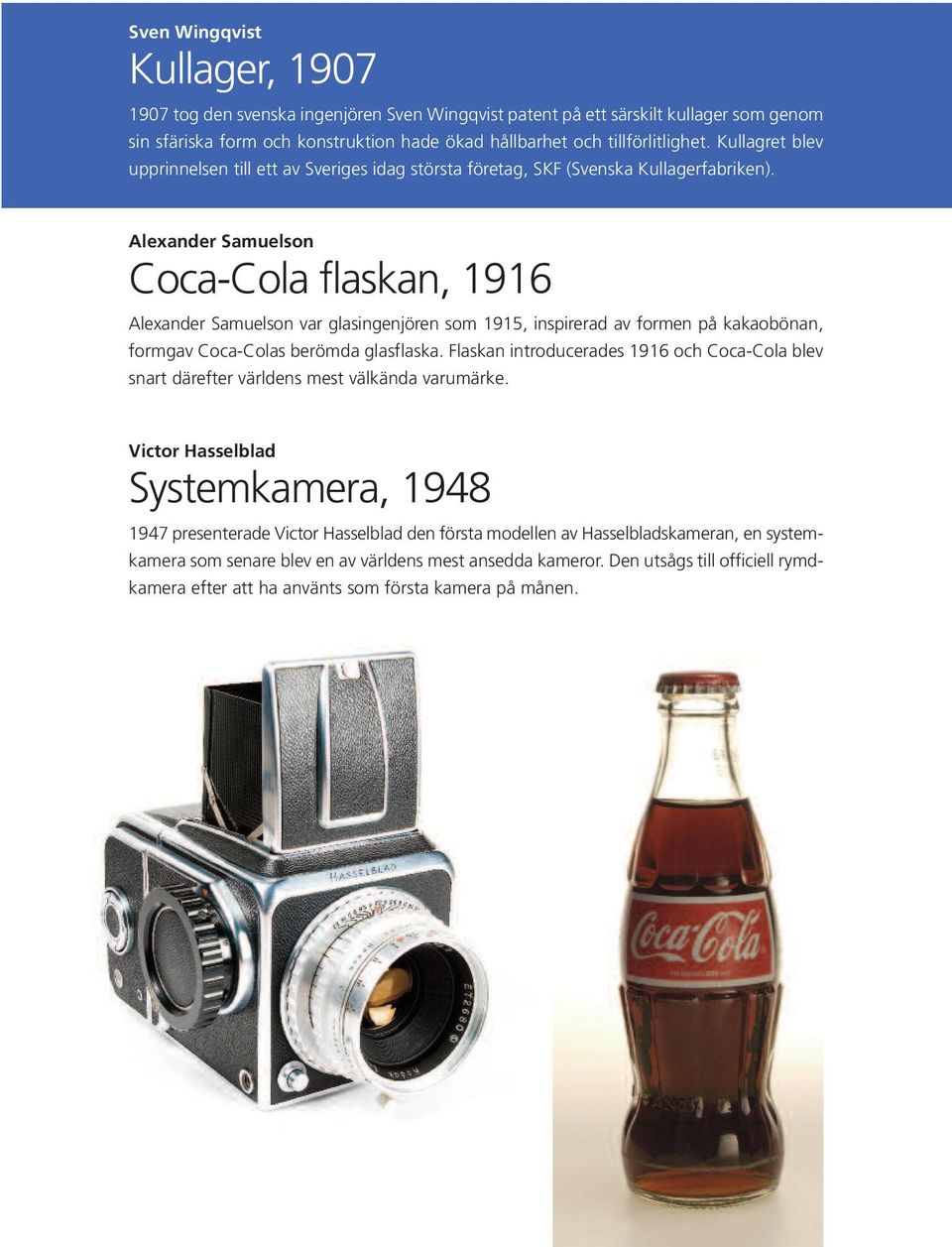 Alexander Samuelson Coca-Cola flaskan, 1916 Alexander Samuelson var glasingenjören som 1915, inspirerad av formen på kakaobönan, formgav Coca-Colas berömda glasflaska.