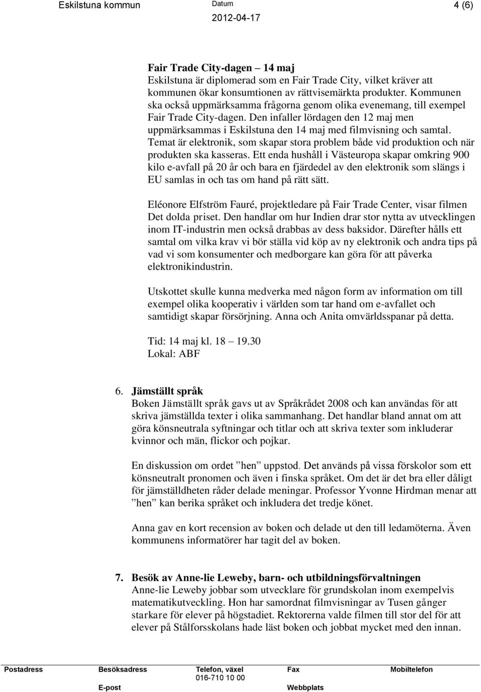 Den infaller lördagen den 12 maj men uppmärksammas i Eskilstuna den 14 maj med filmvisning och samtal. Temat är elektronik, som skapar stora problem både vid produktion och när produkten ska kasseras.