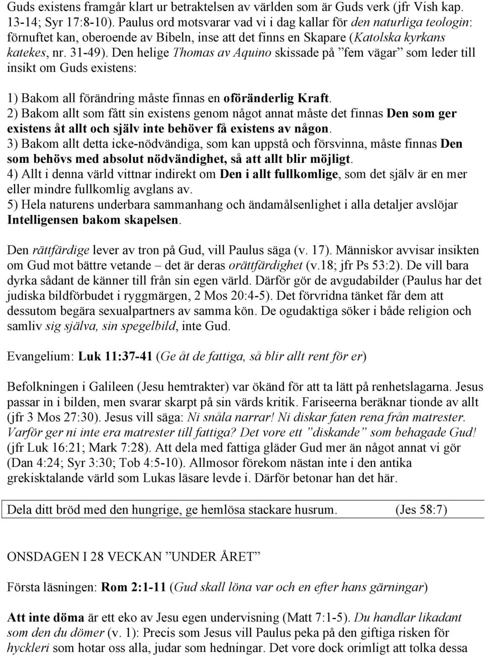 Den helige Thomas av Aquino skissade på fem vägar som leder till insikt om Guds existens: 1) Bakom all förändring måste finnas en oföränderlig Kraft.