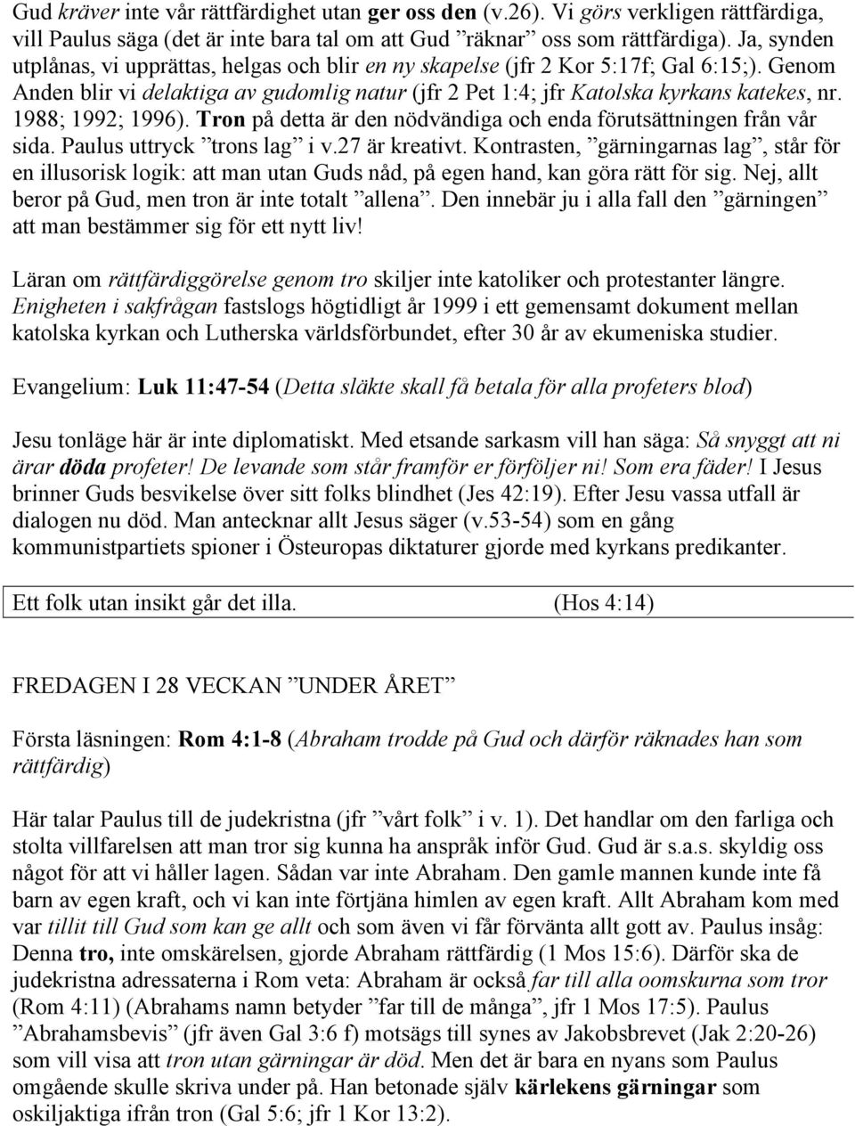 1988; 1992; 1996). Tron på detta är den nödvändiga och enda förutsättningen från vår sida. Paulus uttryck trons lag i v.27 är kreativt.