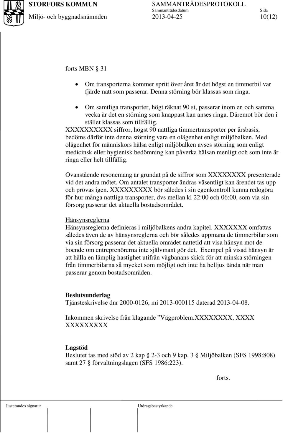 XXXXXXXXXX siffror, högst 90 nattliga timmertransporter per årsbasis, bedöms därför inte denna störning vara en olägenhet enligt miljöbalken.