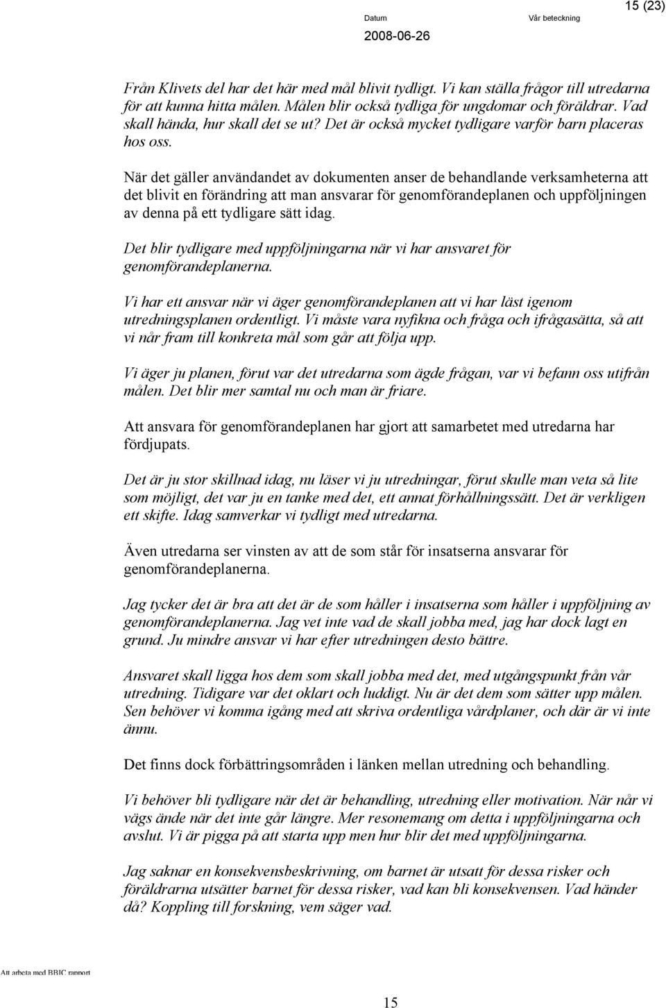 När det gäller användandet av dokumenten anser de behandlande verksamheterna att det blivit en förändring att man ansvarar för genomförandeplanen och uppföljningen av denna på ett tydligare sätt idag.