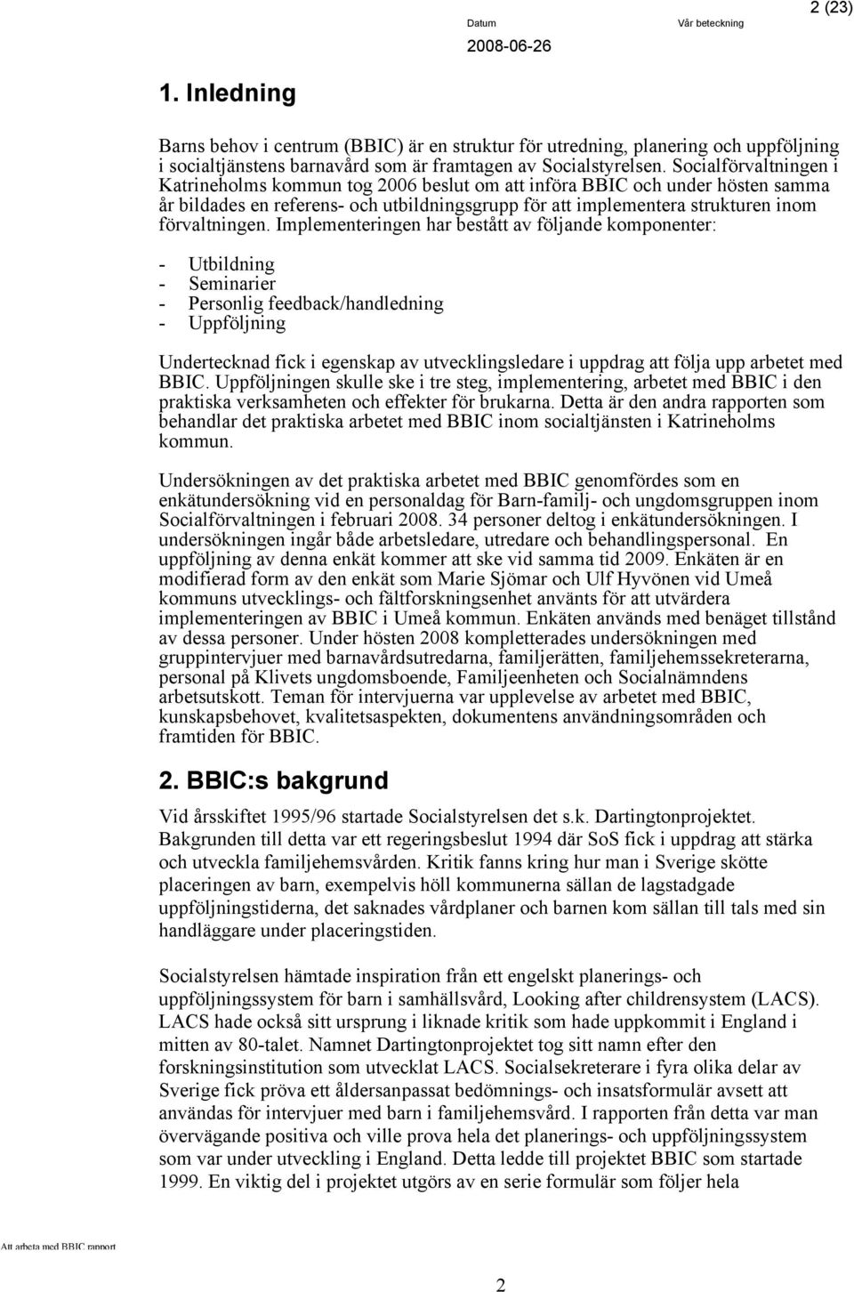 Implementeringen har bestått av följande komponenter: - Utbildning - Seminarier - Personlig feedback/handledning - Uppföljning Undertecknad fick i egenskap av utvecklingsledare i uppdrag att följa