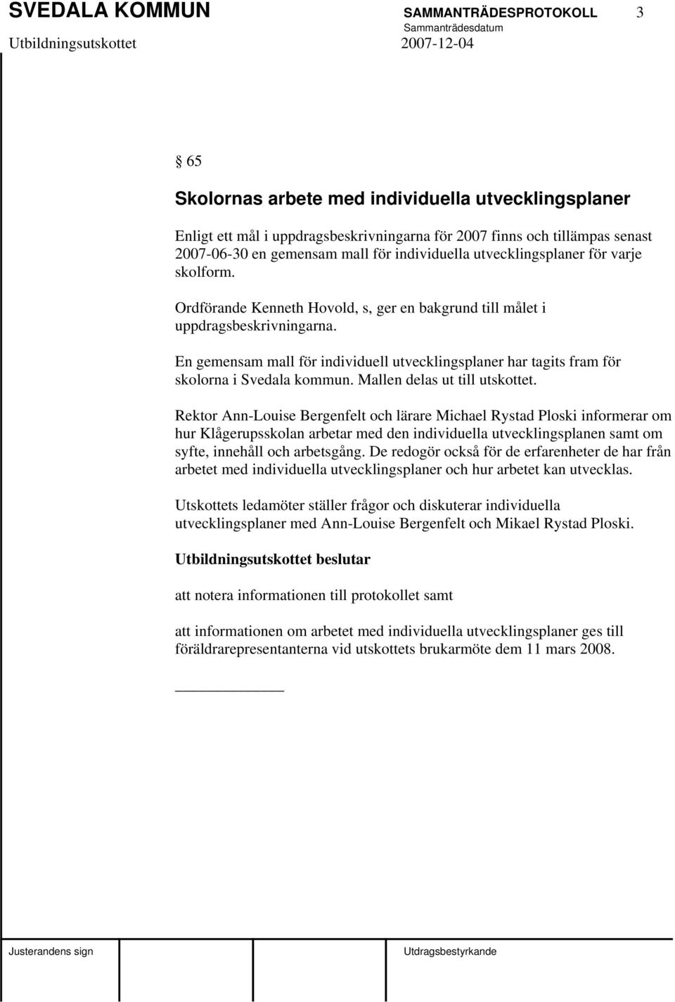 En gemensam mall för individuell utvecklingsplaner har tagits fram för skolorna i Svedala kommun. Mallen delas ut till utskottet.