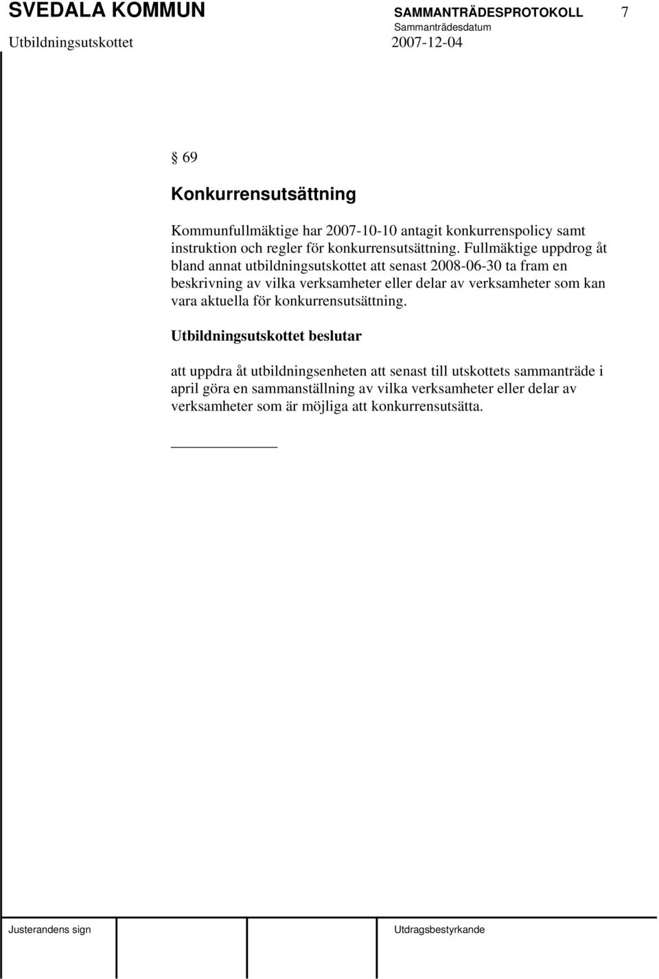 Fullmäktige uppdrog åt bland annat utbildningsutskottet att senast 2008-06-30 ta fram en beskrivning av vilka verksamheter eller delar av