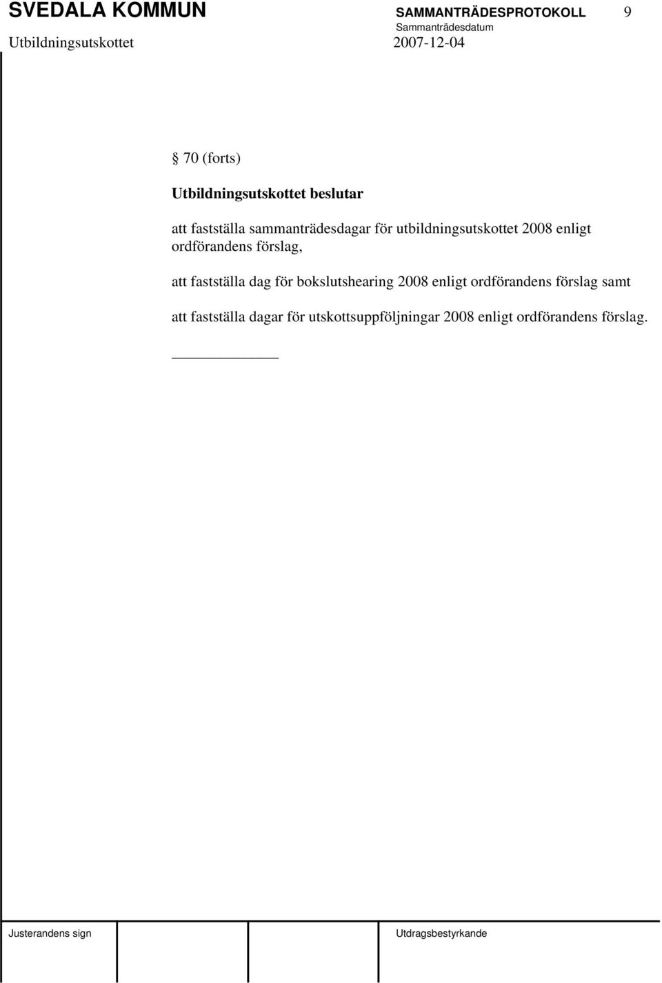 förslag, att fastställa dag för bokslutshearing 2008 enligt ordförandens