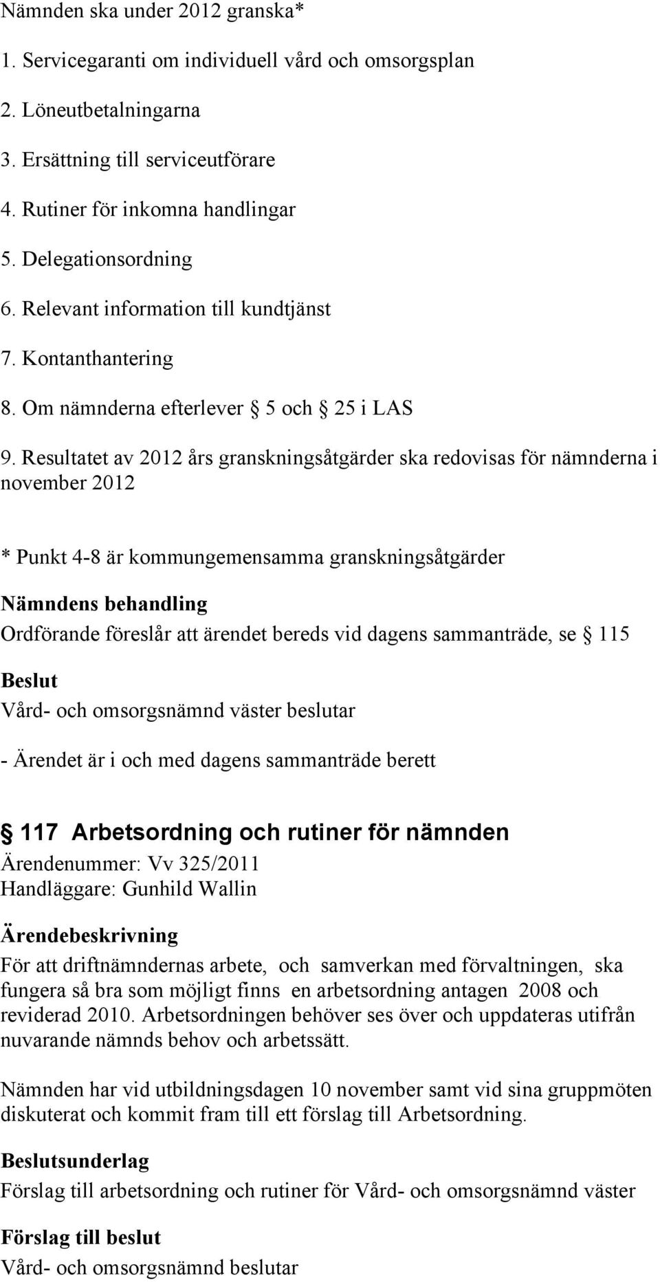 Resultatet av 2012 års granskningsåtgärder ska redovisas för nämnderna i november 2012 * Punkt 4-8 är kommungemensamma granskningsåtgärder Nämndens behandling Ordförande föreslår att ärendet bereds