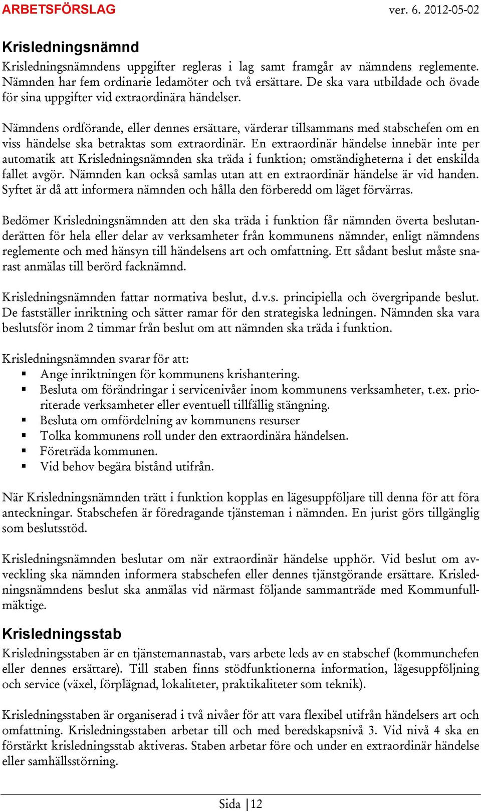 Nämndens ordförande, eller dennes ersättare, värderar tillsammans med stabschefen om en viss händelse ska betraktas som extraordinär.