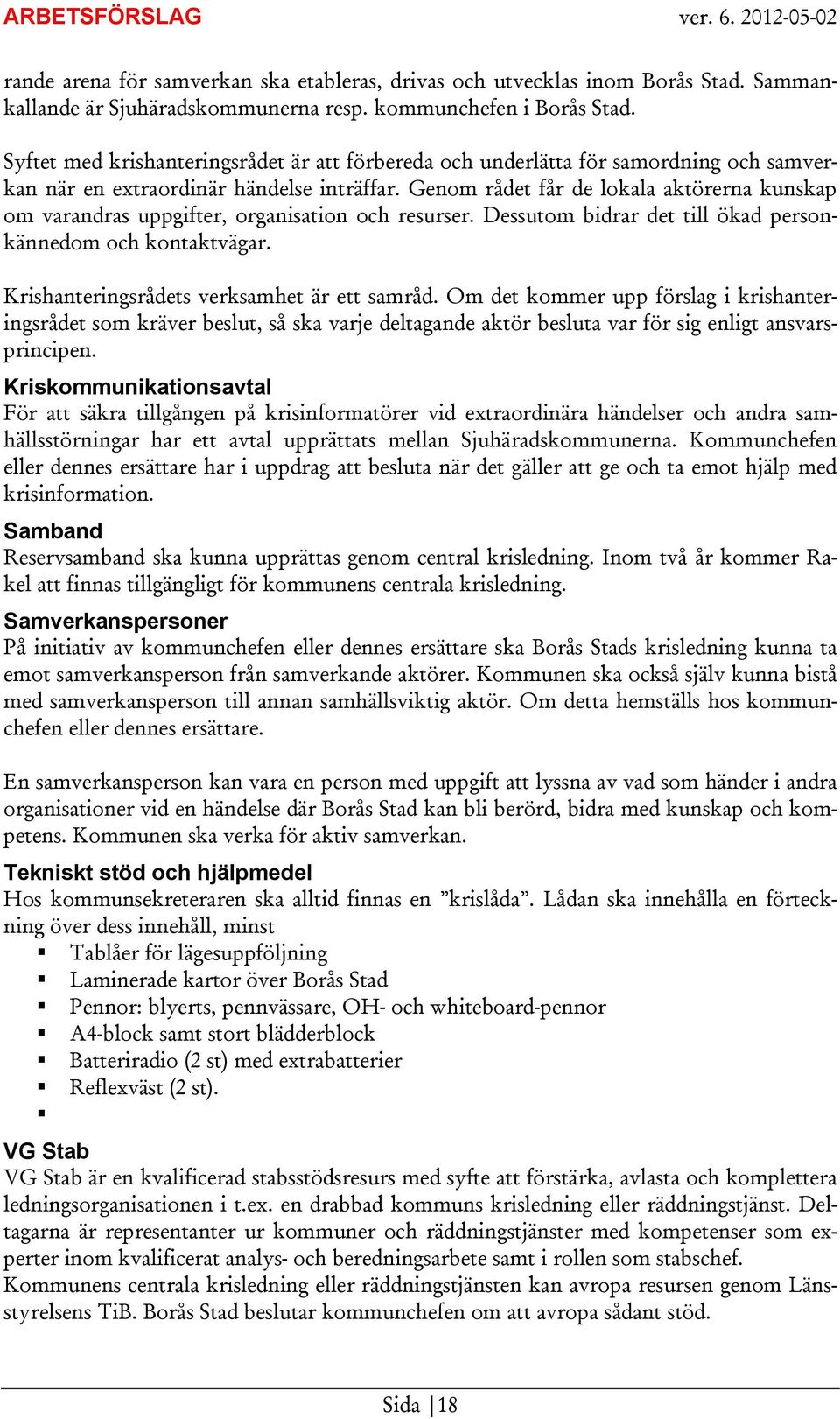 Genom rådet får de lokala aktörerna kunskap om varandras uppgifter, organisation och resurser. Dessutom bidrar det till ökad personkännedom och kontaktvägar.