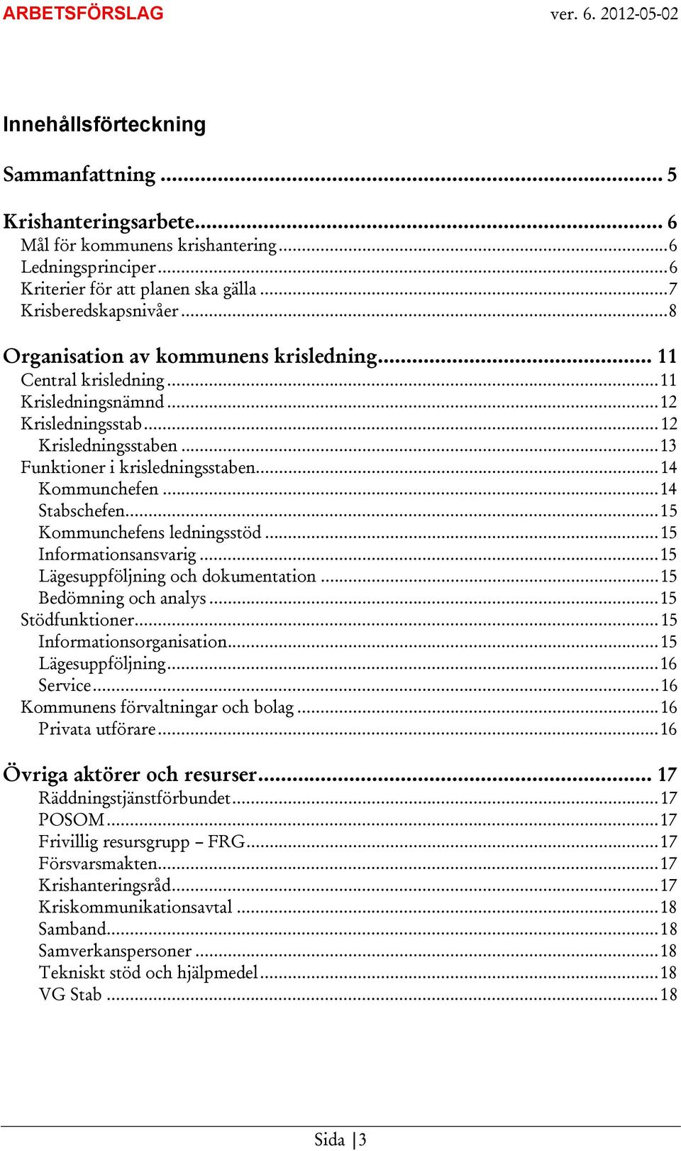 ..14 Stabschefen...15 Kommunchefens ledningsstöd...15 Informationsansvarig...15 Lägesuppföljning och dokumentation...15 Bedömning och analys...15 Stödfunktioner...15 Informationsorganisation.