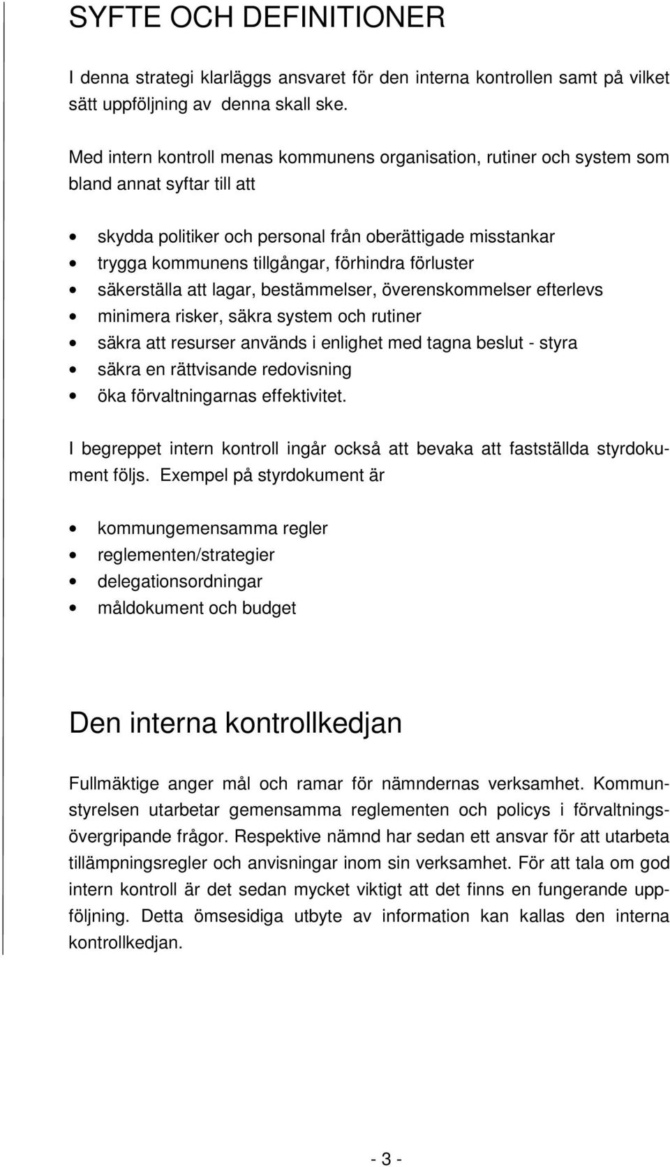 förluster säkerställa att lagar, bestämmelser, överenskommelser efterlevs minimera risker, säkra system och rutiner säkra att resurser används i enlighet med tagna beslut - styra säkra en rättvisande