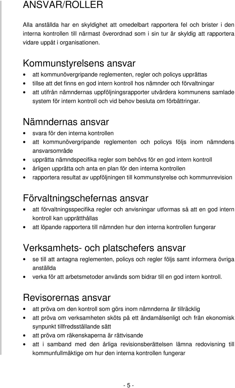Kommunstyrelsens ansvar att kommunövergripande reglementen, regler och policys upprättas tillse att det finns en god intern kontroll hos nämnder och förvaltningar att utifrån nämndernas