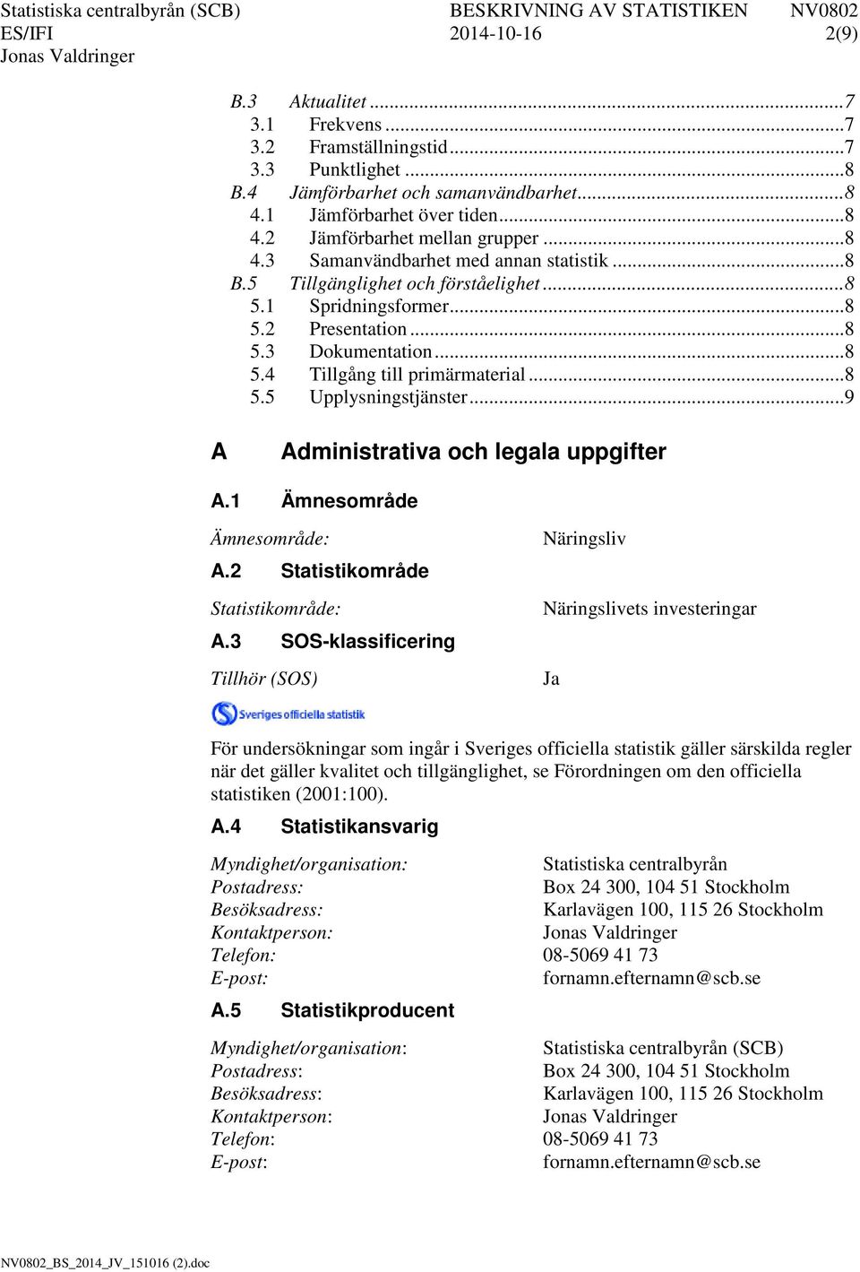 .. 8 5.5 Upplysningstjänster... 9 A Administrativa och legala uppgifter A.1 Ämnesområde Ämnesområde: A.2 Statistikområde Statistikområde: A.