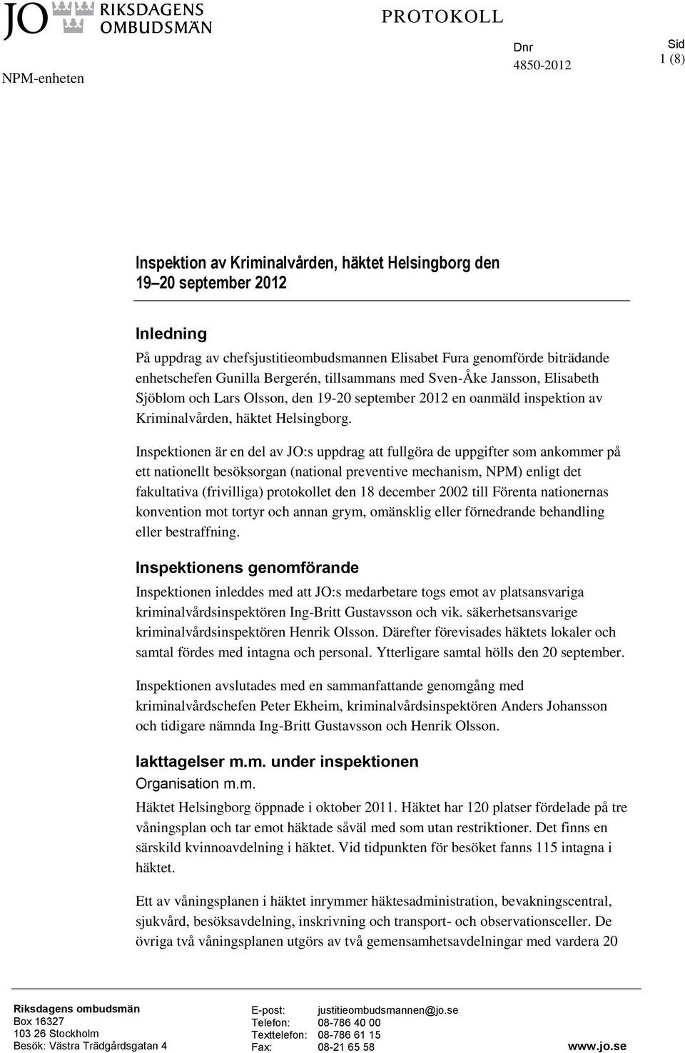 Inspektionen är en del av JO:s uppdrag att fullgöra de uppgifter som ankommer på ett nationellt besöksorgan (national preventive mechanism, NPM) enligt det fakultativa (frivilliga) protokollet den 18