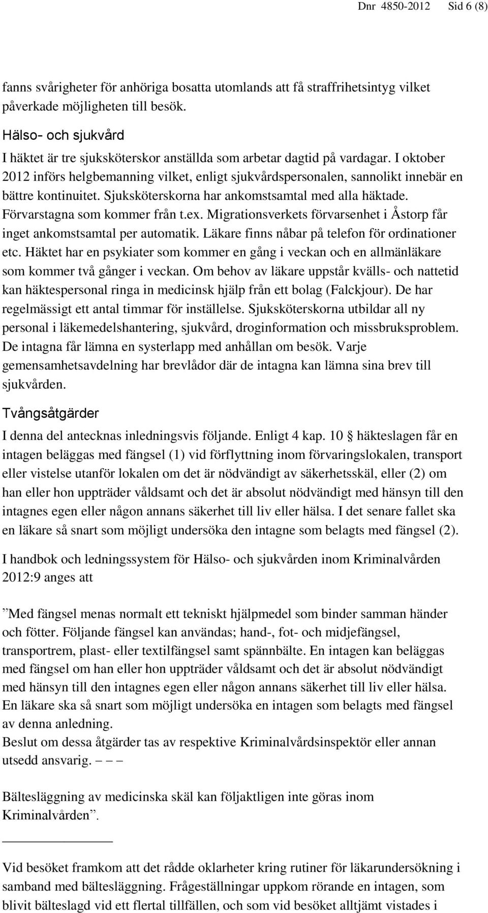 I oktober 2012 införs helgbemanning vilket, enligt sjukvårdspersonalen, sannolikt innebär en bättre kontinuitet. Sjuksköterskorna har ankomstsamtal med alla häktade. Förvarstagna som kommer från t.ex.