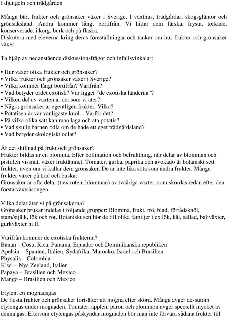 Ta hjälp av nedanstående diskussionsfrågor och infallsvinkalar: Hur växer olika frukter och grönsaker? Vilka frukter och grönsaker växer i Sverige? Vilka kommer långt bortifrån? Varifrån?