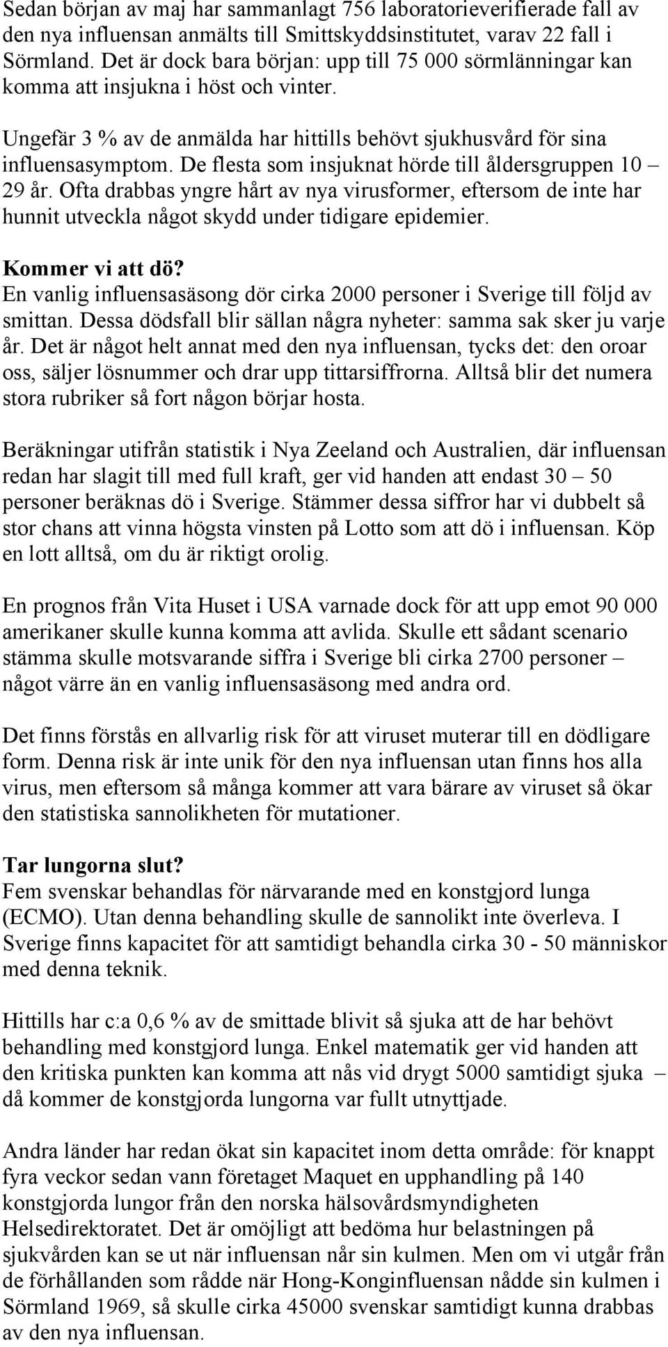 De flesta som insjuknat hörde till åldersgruppen 10 29 år. Ofta drabbas yngre hårt av nya virusformer, eftersom de inte har hunnit utveckla något skydd under tidigare epidemier. Kommer vi att dö?