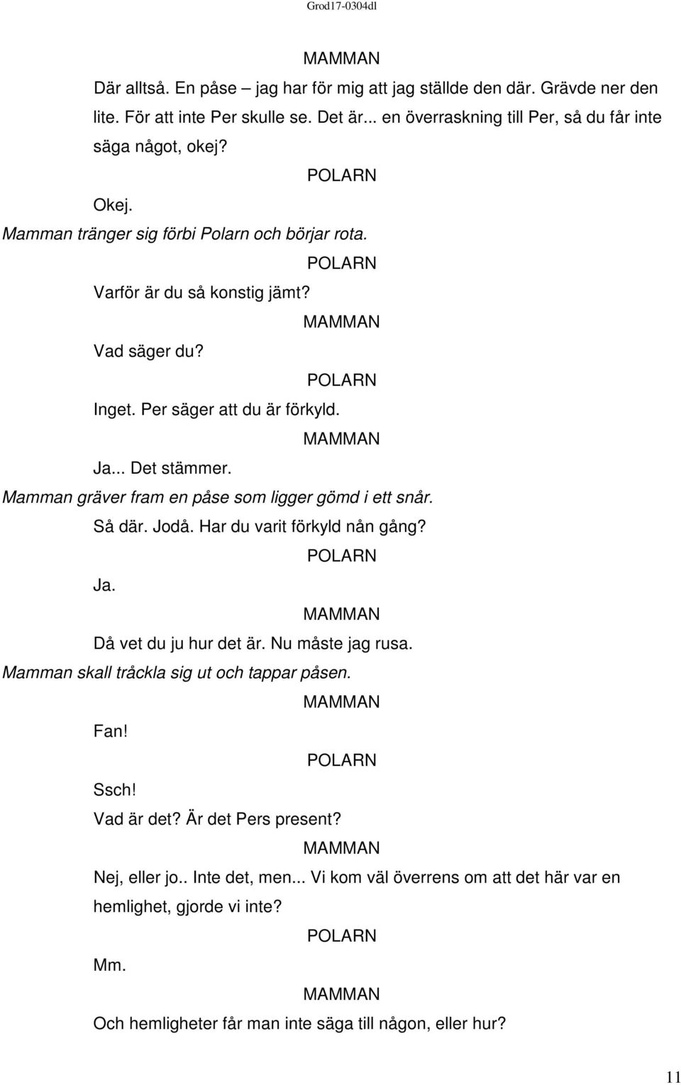 Mamman gräver fram en påse som ligger gömd i ett snår. Så där. Jodå. Har du varit förkyld nån gång? Ja. Då vet du ju hur det är. Nu måste jag rusa.