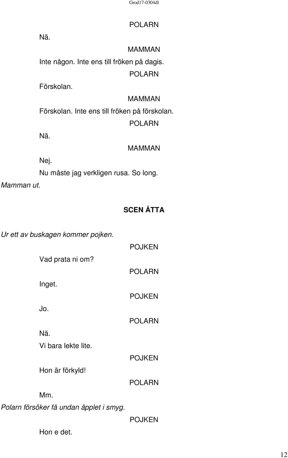 So long. Mamman ut. SCEN ÅTTA Ur ett av buskagen kommer pojken. Vad prata ni om?