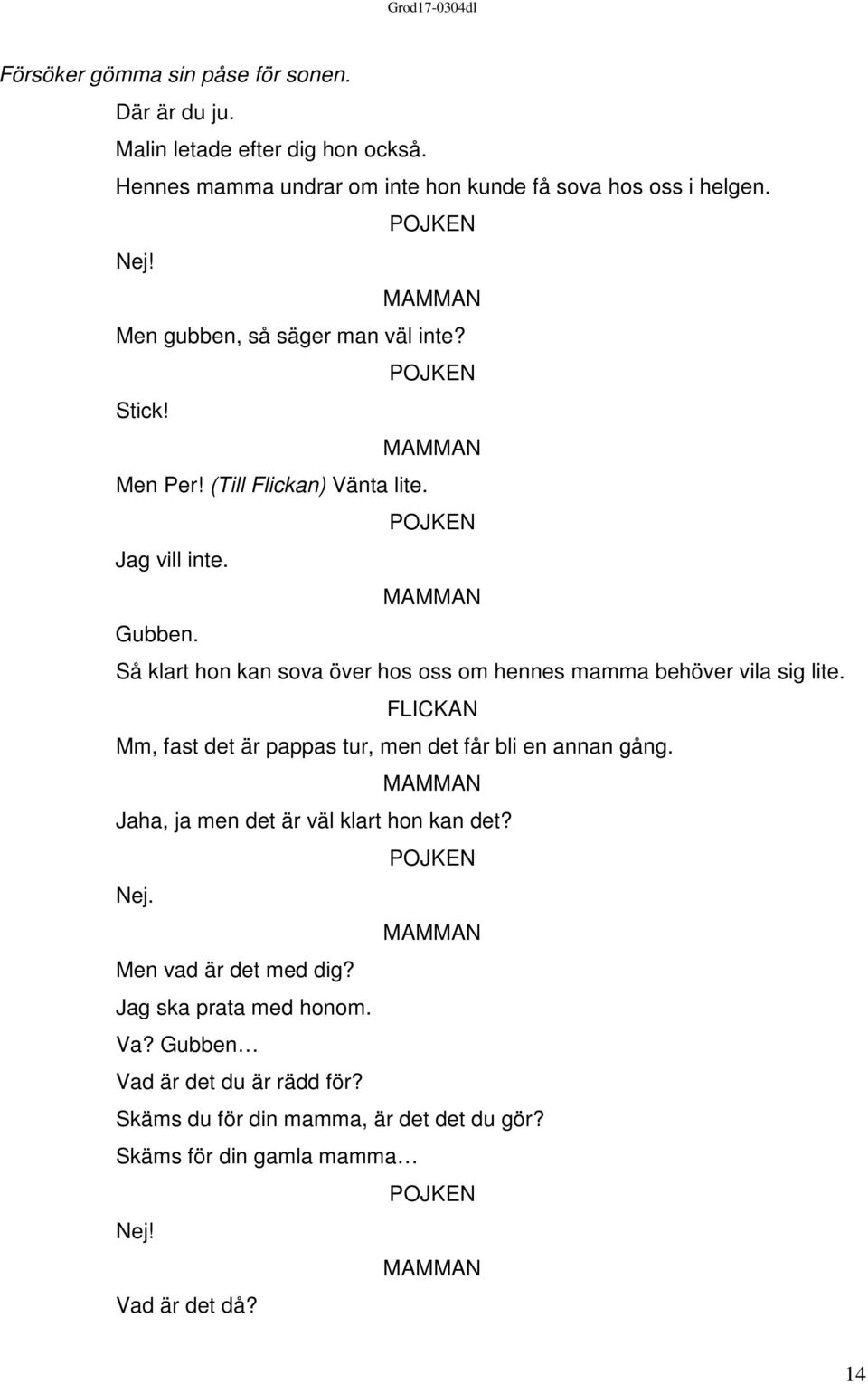 Så klart hon kan sova över hos oss om hennes mamma behöver vila sig lite. Mm, fast det är pappas tur, men det får bli en annan gång.