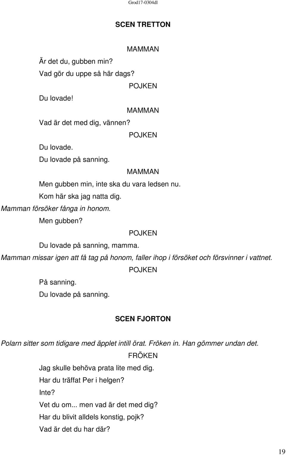 Mamman missar igen att få tag på honom, faller ihop i försöket och försvinner i vattnet. På sanning. Du lovade på sanning.