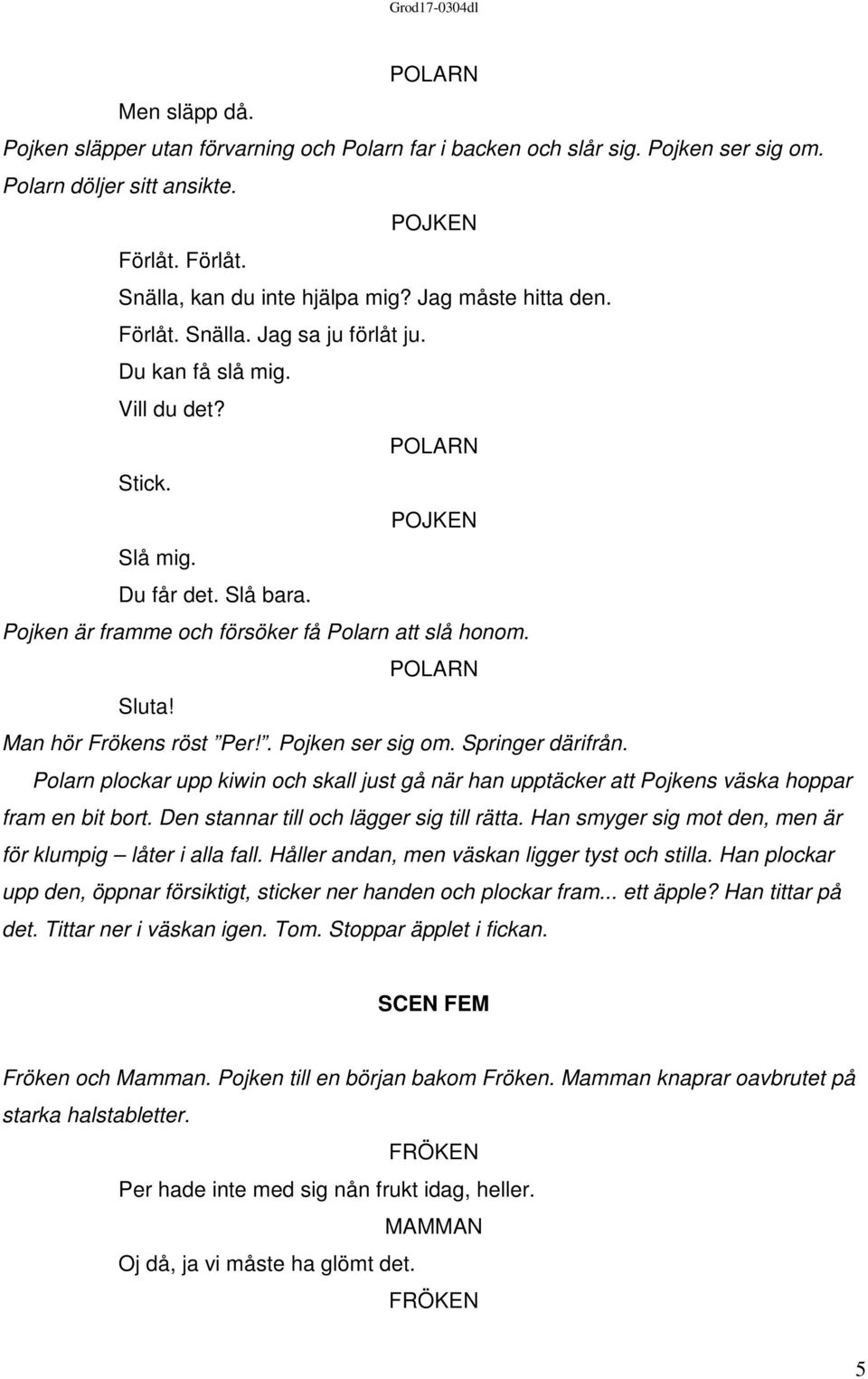 . Pojken ser sig om. Springer därifrån. Polarn plockar upp kiwin och skall just gå när han upptäcker att Pojkens väska hoppar fram en bit bort. Den stannar till och lägger sig till rätta.