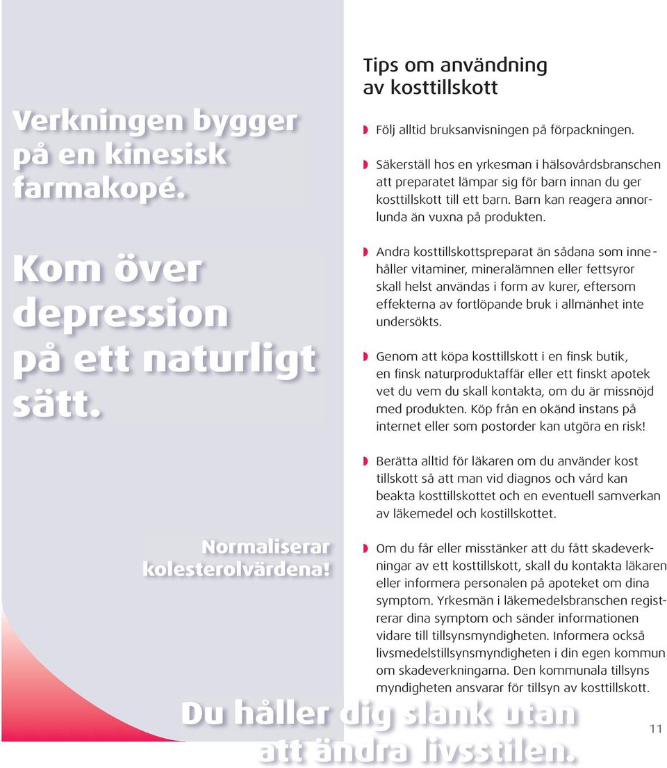 w Andra kosttillskottspreparat än sådana som inne - håller vitaminer, mineralämnen eller fettsyror skall helst användas i form av kurer, eftersom effekterna av fortlöpande bruk i allmänhet inte