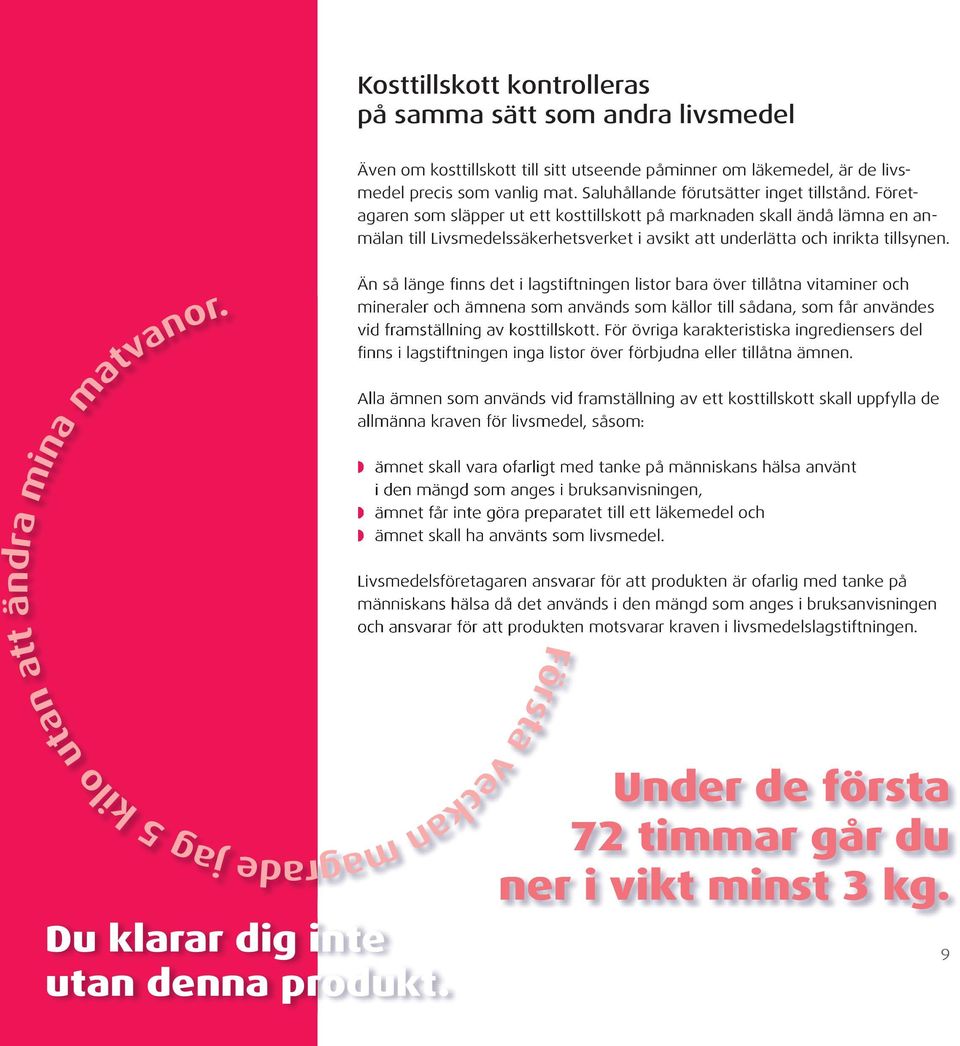 Företagaren som släpper ut ett kosttillskott på marknaden skall ändå lämna en anmälan till Livsmedelssäkerhetsverket i avsikt att underlätta och inrikta tillsynen.