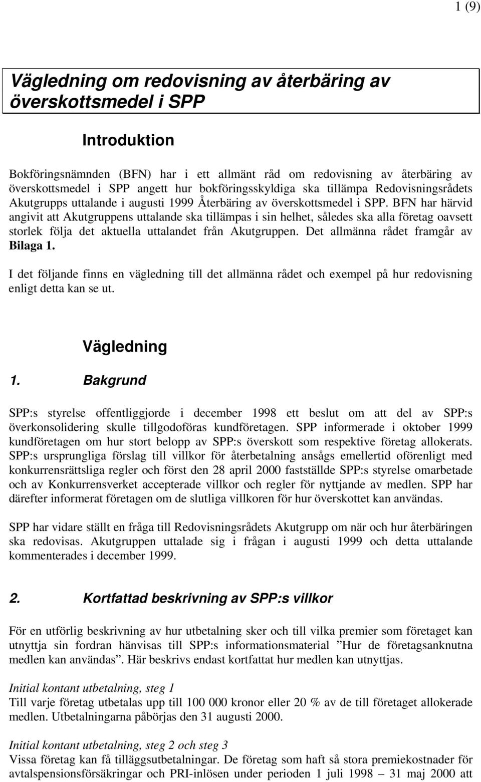 BFN har härvid angivit att Akutgruppens uttalande ska tillämpas i sin helhet, således ska alla företag oavsett storlek följa det aktuella uttalandet från Akutgruppen.