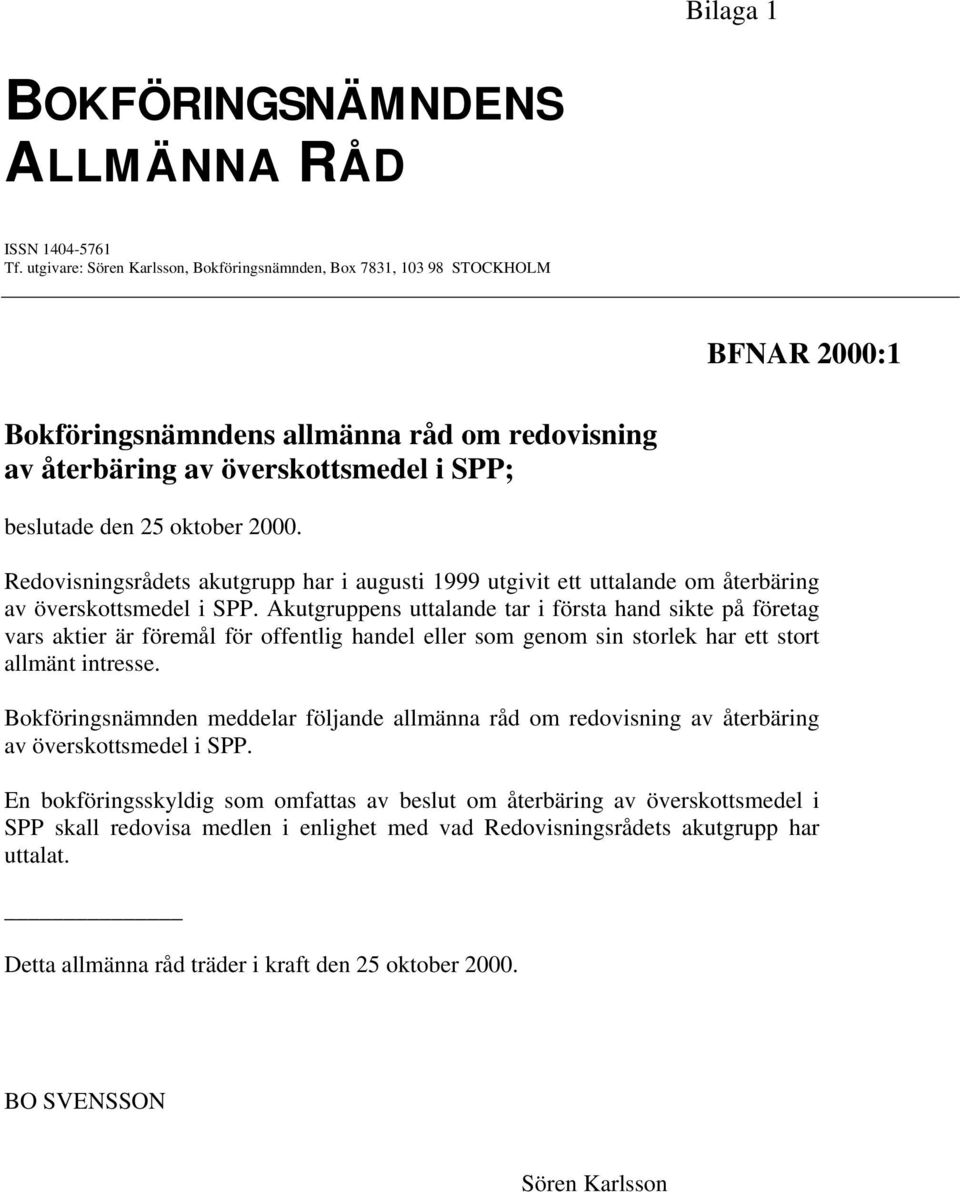 2000. Redovisningsrådets akutgrupp har i augusti 1999 utgivit ett uttalande om återbäring av överskottsmedel i SPP.