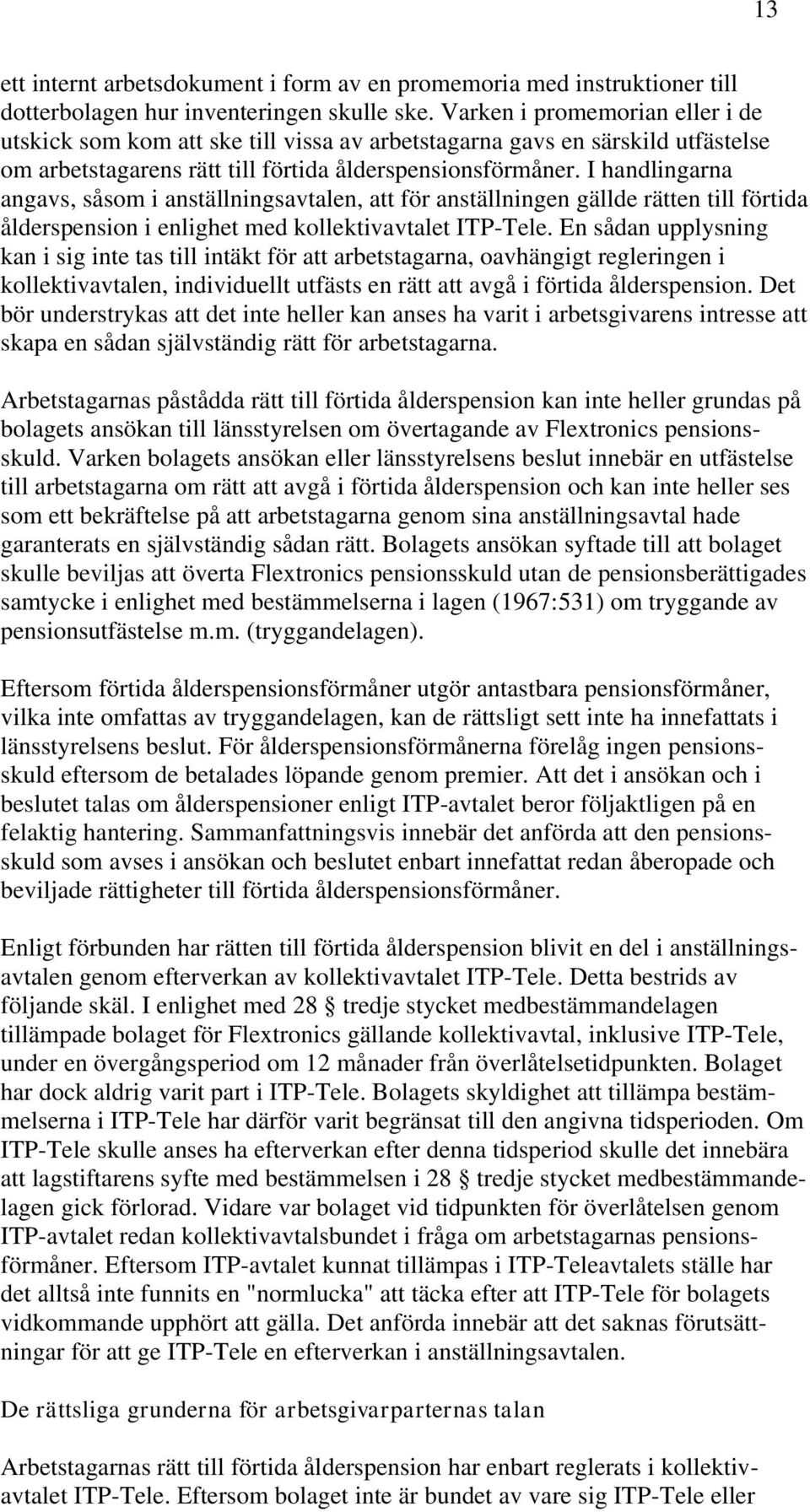 I handlingarna angavs, såsom i anställningsavtalen, att för anställningen gällde rätten till förtida ålderspension i enlighet med kollektivavtalet ITP-Tele.